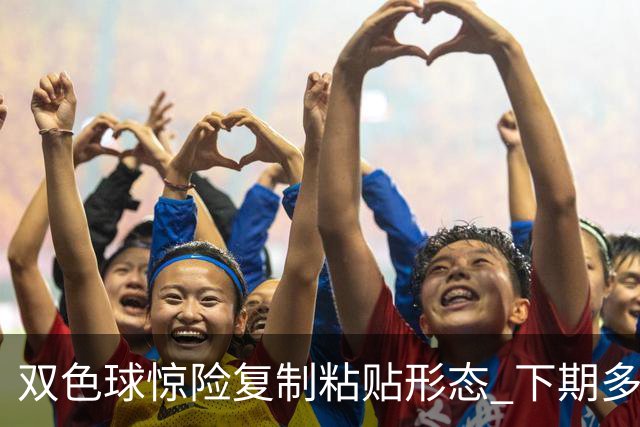 双色球惊险复制粘贴形态 下期多个特点太热必防